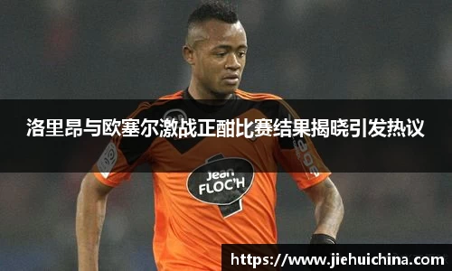 洛里昂与欧塞尔激战正酣比赛结果揭晓引发热议